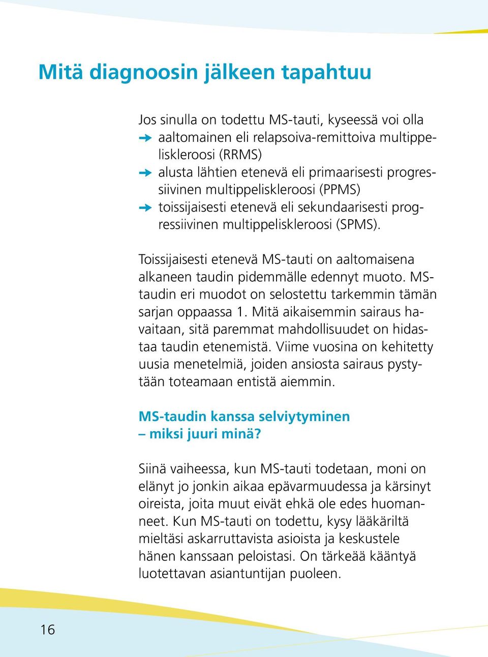 Toissijaisesti etenevä MS-tauti on aaltomaisena alkaneen taudin pidemmälle edennyt muoto. MStaudin eri muodot on selostettu tarkemmin tämän sarjan oppaassa 1.