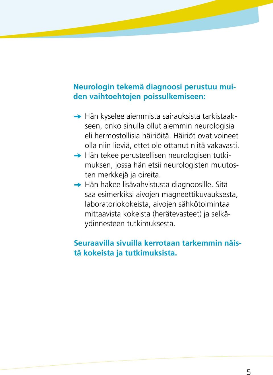 J Hän tekee perusteellisen neurologisen tutkimuksen, jossa hän etsii neurologisten muutosten merkkejä ja oireita. J Hän hakee lisävahvistusta diagnoosille.