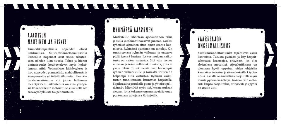 Pienikin tarkkaamattomuus voi johtaa hallinnan menetykseen. Liikenteessä on aina yllätyksiä kokeneellekin motoristille, eikä siellä ole turvavyöhykkeitä tai pehmusteita.