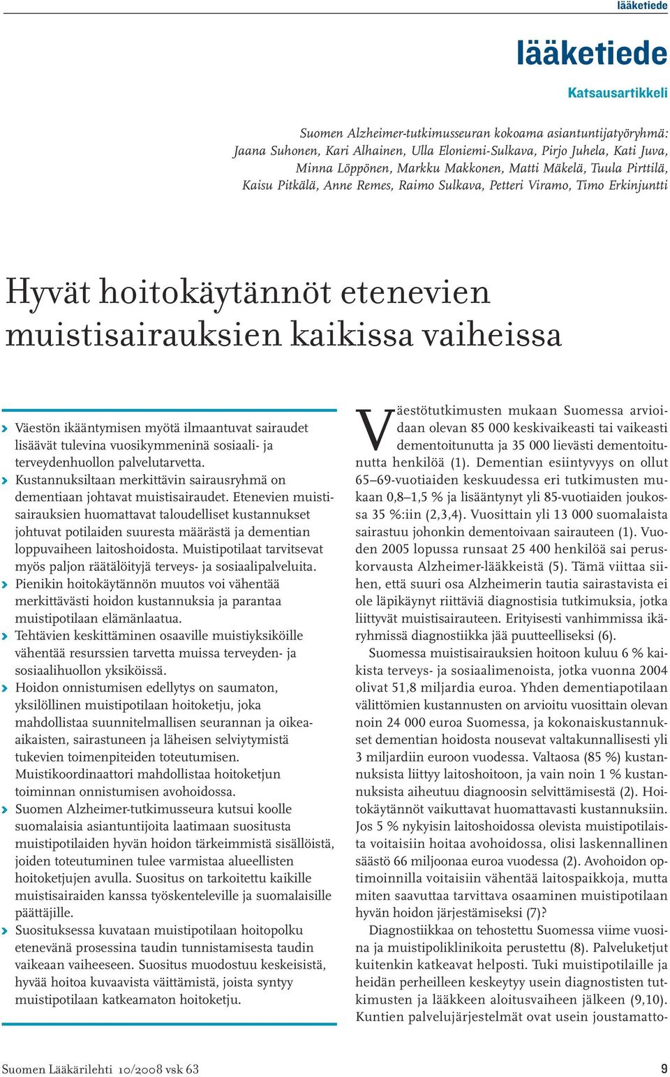 Vuosittain yli 13 000 suomalaista sairastuu johonkin dementoivaan sairauteen (1). Vuoden 2005 lopussa runsaat 25 400 henkilöä sai peruskorvausta Alzheimer-lääkkeistä (5).