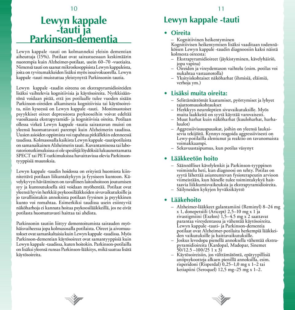 Nimensä tauti on saanut mikroskooppisista Lewyn kappaleista, joita on tyvitumakkeiden lisäksi myös isoaivokuorella. Lewyn kappale -tauti muistuttaa yleistynyttä Parkinsonin tautia.