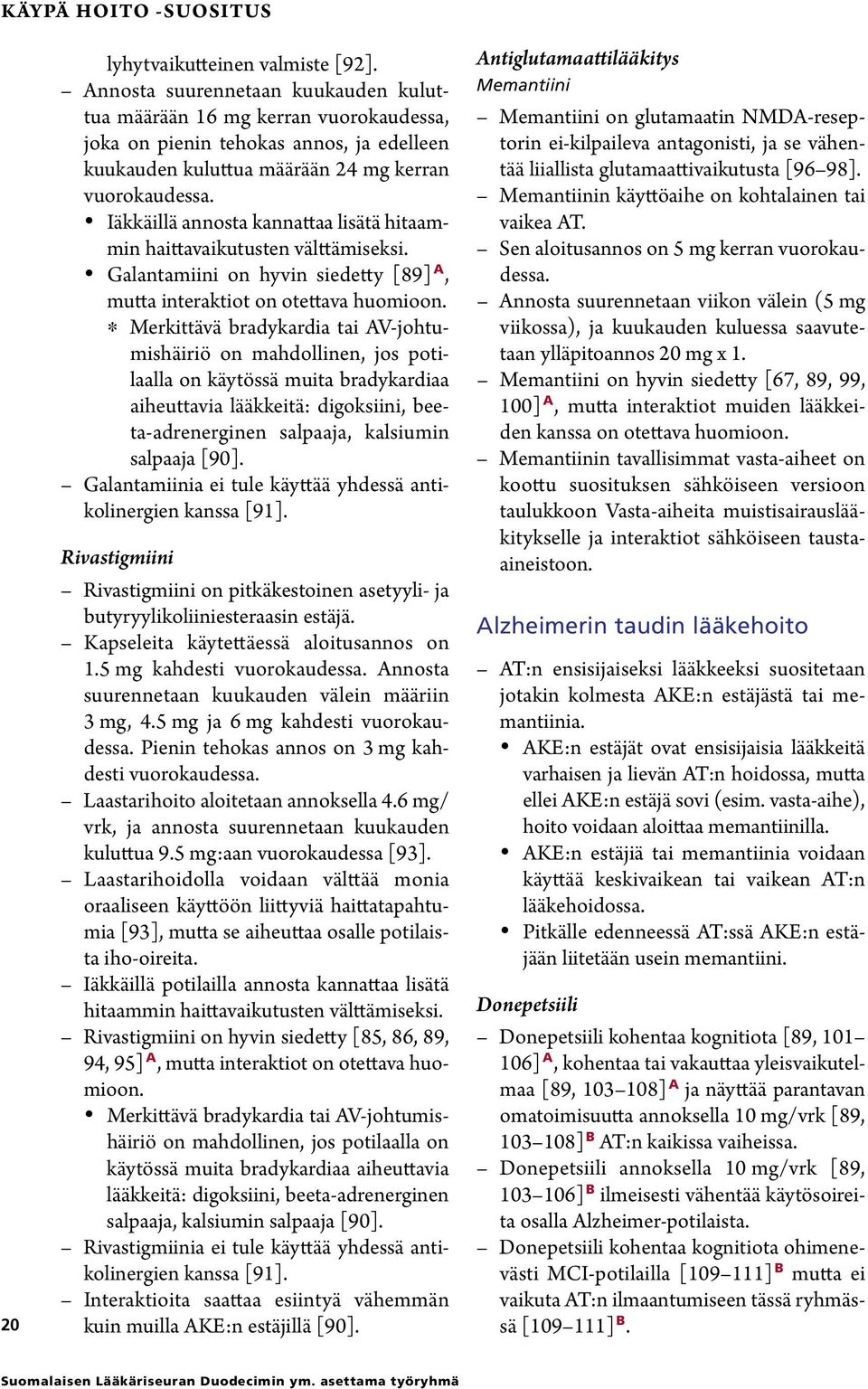 Iäkkäillä annosta kannattaa lisätä hitaammin haittavaikutusten välttämiseksi. Galantamiini on hyvin siedetty [89] A, mutta interaktiot on otettava huomioon.