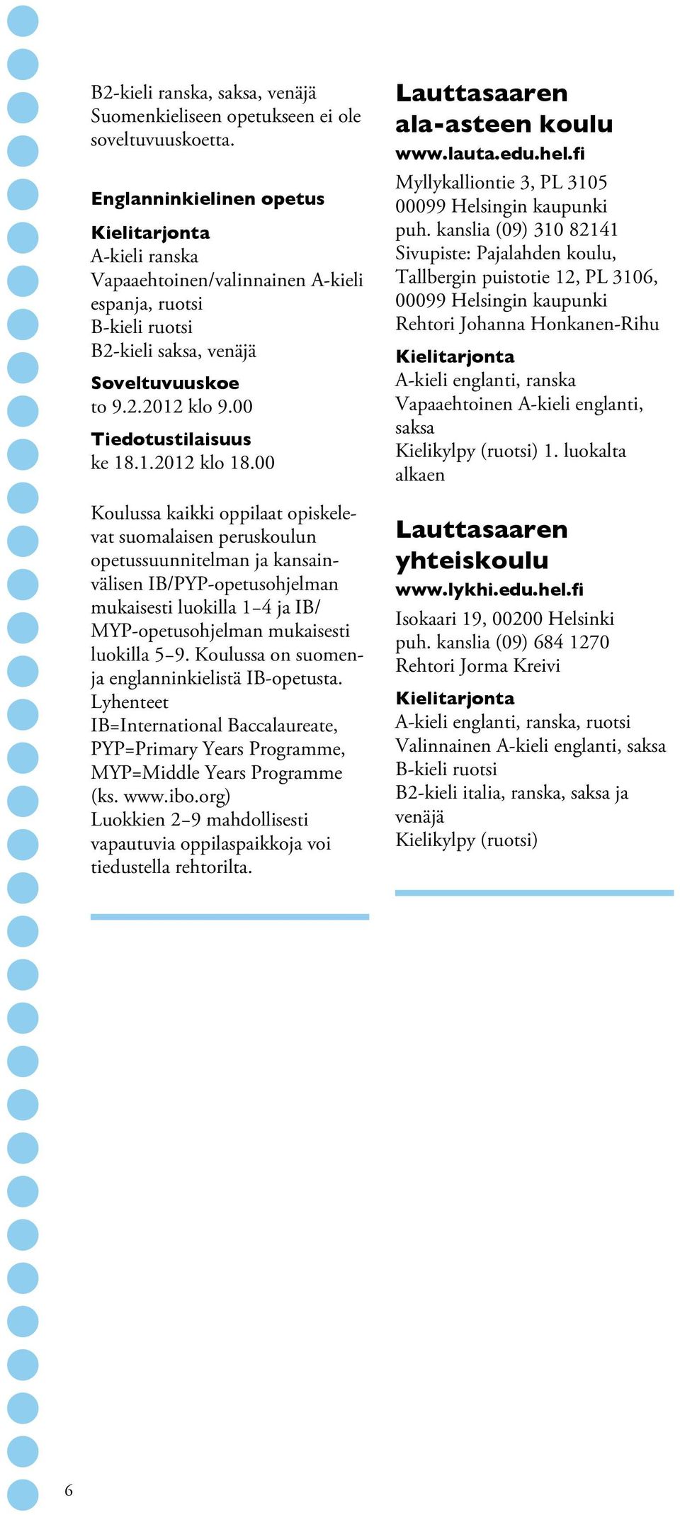 Koulussa on suomenja englanninkielistä IB-opetusta. Lyhenteet IB=International Baccalaureate, PYP=Primary Years Programme, MYP=Middle Years Programme (ks. www.ibo.