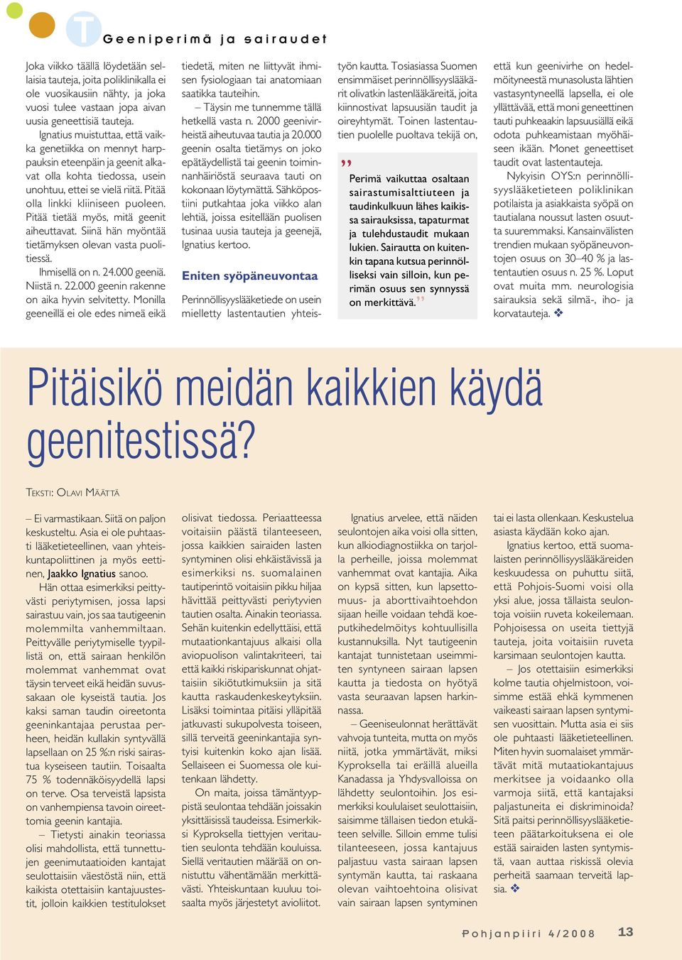 Pitää tietää myös, mitä geenit aiheuttavat. Siinä hän myöntää tietämyksen olevan vasta puolitiessä. Ihmisellä on n. 24.000 geeniä. Niistä n. 22.000 geenin rakenne on aika hyvin selvitetty.