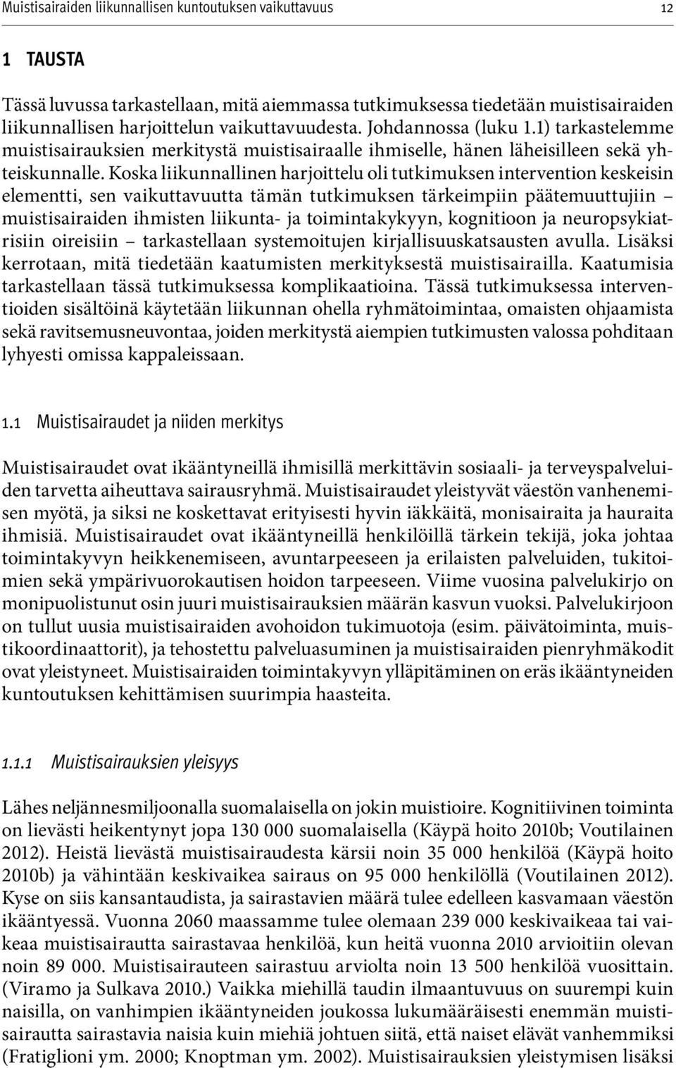 Koska liikunnallinen harjoittelu oli tutkimuksen intervention keskeisin elementti, sen vaikuttavuutta tämän tutkimuksen tärkeimpiin päätemuuttujiin muistisairaiden ihmisten liikunta- ja