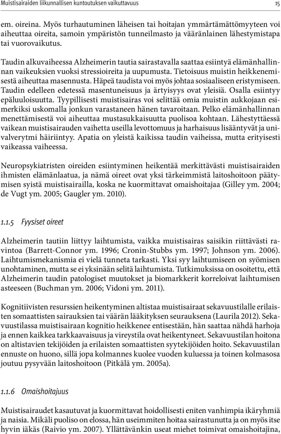 Häpeä taudista voi myös johtaa sosiaaliseen eristymiseen. Taudin edelleen edetessä masentuneisuus ja ärtyisy ys ovat yleisiä. Osalla esiinty y epäluuloisuutta.