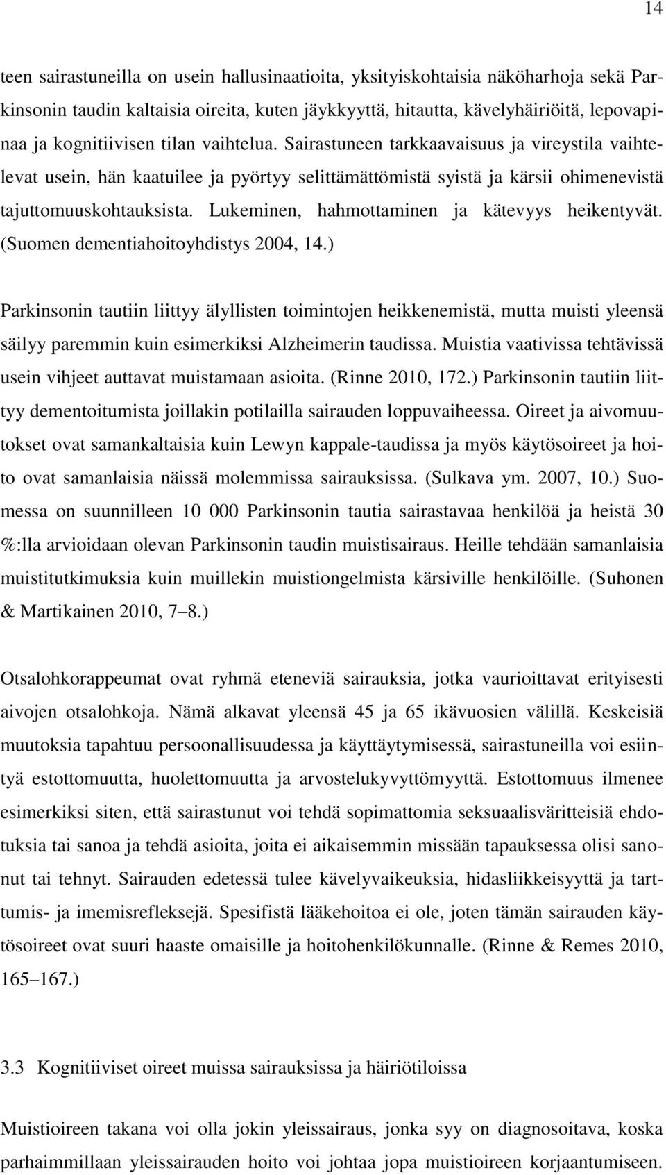 Lukeminen, hahmottaminen ja kätevyys heikentyvät. (Suomen dementiahoitoyhdistys 2004, 14.