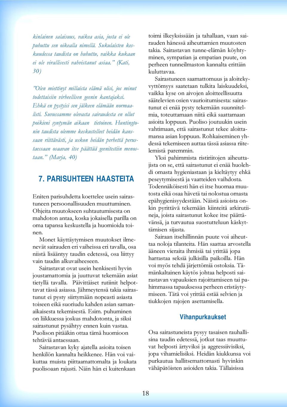 tietoinen Huntingtonin taudista olemme keskustelleet heidän kanssaan riittävästi, ja uskon heidän perhettä perustaessaan osaavan itse päättää geenitestiin menostaan (Marja, 40) 7.