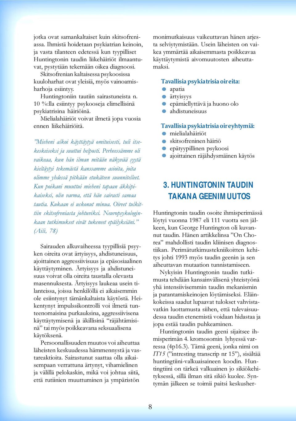 psykiatrisina häiriöinä Mielialahäiriöt voivat ilmetä jopa vuosia ennen liikehäiriöitä Mieheni alkoi käyttäytyä omituisesti, tuli itsekeskeiseksi ja suuttui helposti Perheessämme oli vaikeaa, kun hän