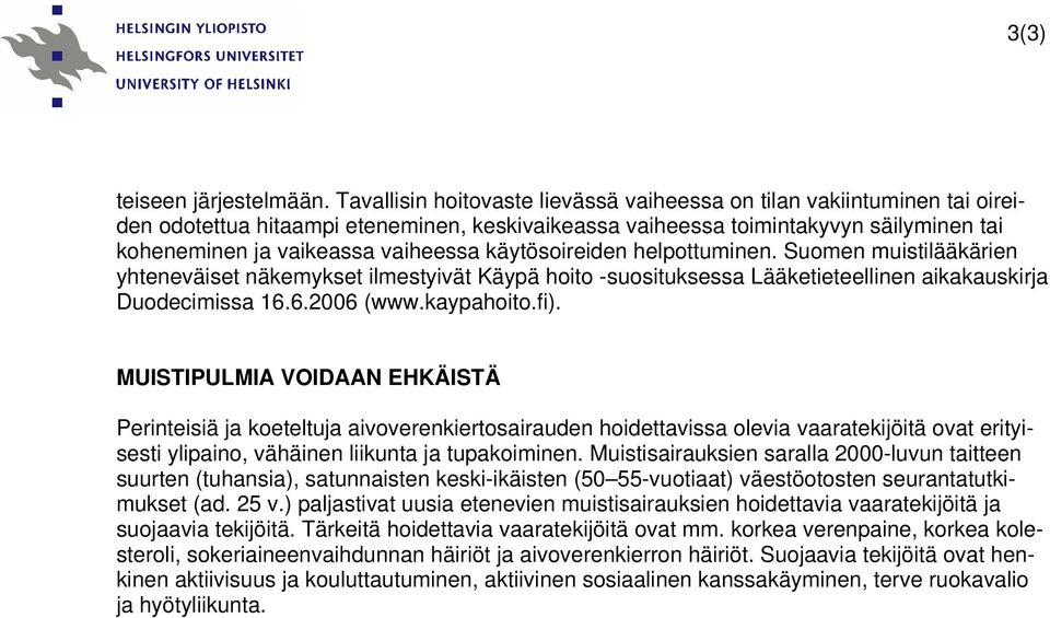 käytösoireiden helpottuminen. Suomen muistilääkärien yhteneväiset näkemykset ilmestyivät Käypä hoito -suosituksessa Lääketieteellinen aikakauskirja Duodecimissa 16.6.2006 (www.kaypahoito.fi).