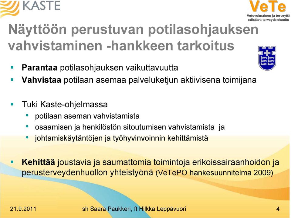 sitoutumisen vahvistamista ja johtamiskäytäntöjen ja työhyvinvoinnin kehittämistä Kehittää joustavia ja saumattomia toimintoja