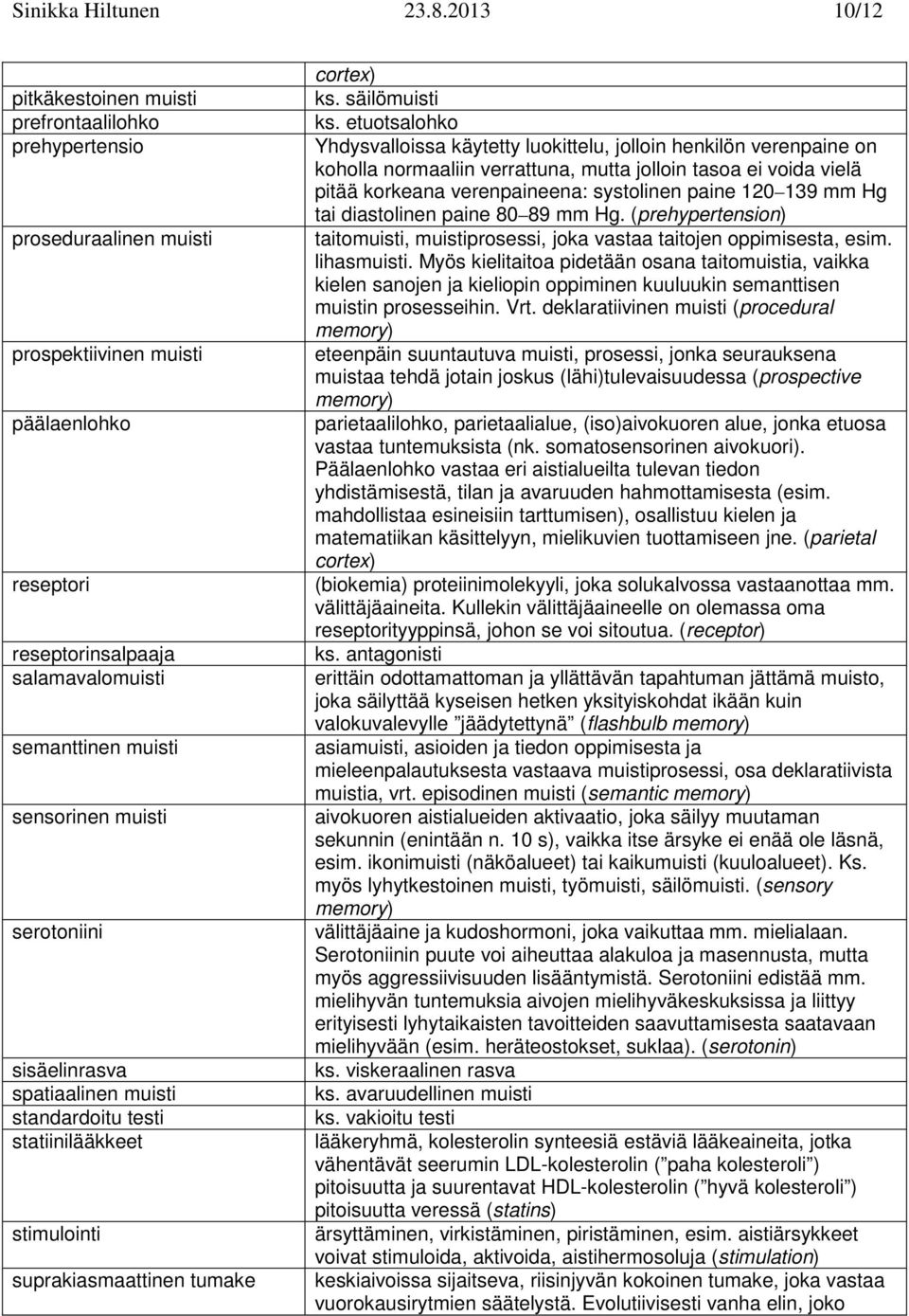 sensorinen muisti serotoniini sisäelinrasva spatiaalinen muisti standardoitu testi statiinilääkkeet stimulointi suprakiasmaattinen tumake cortex) ks. säilömuisti ks.