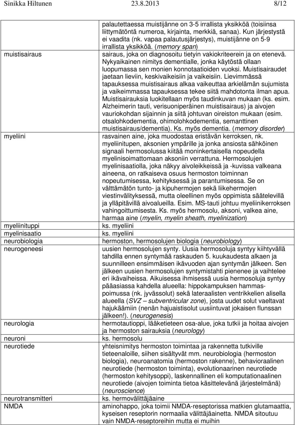 (toisiinsa liittymätöntä numeroa, kirjainta, merkkiä, sanaa). Kun järjestystä ei vaadita (nk. vapaa palautusjärjestys), muistijänne on 5-9 irrallista yksikköä.