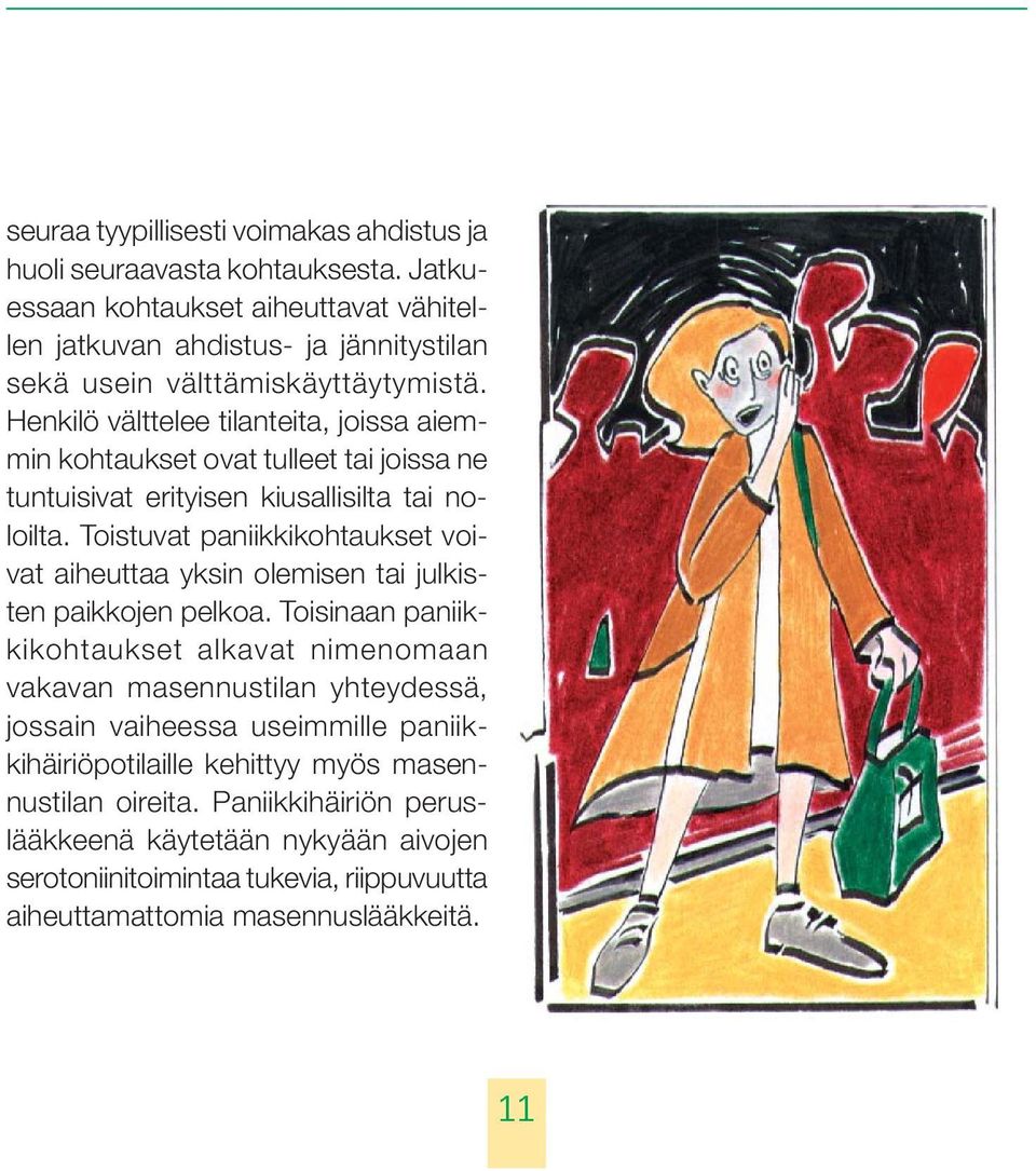 Henkilö välttelee tilanteita, joissa aiemmin kohtaukset ovat tulleet tai joissa ne tuntuisivat erityisen kiusallisilta tai noloilta.