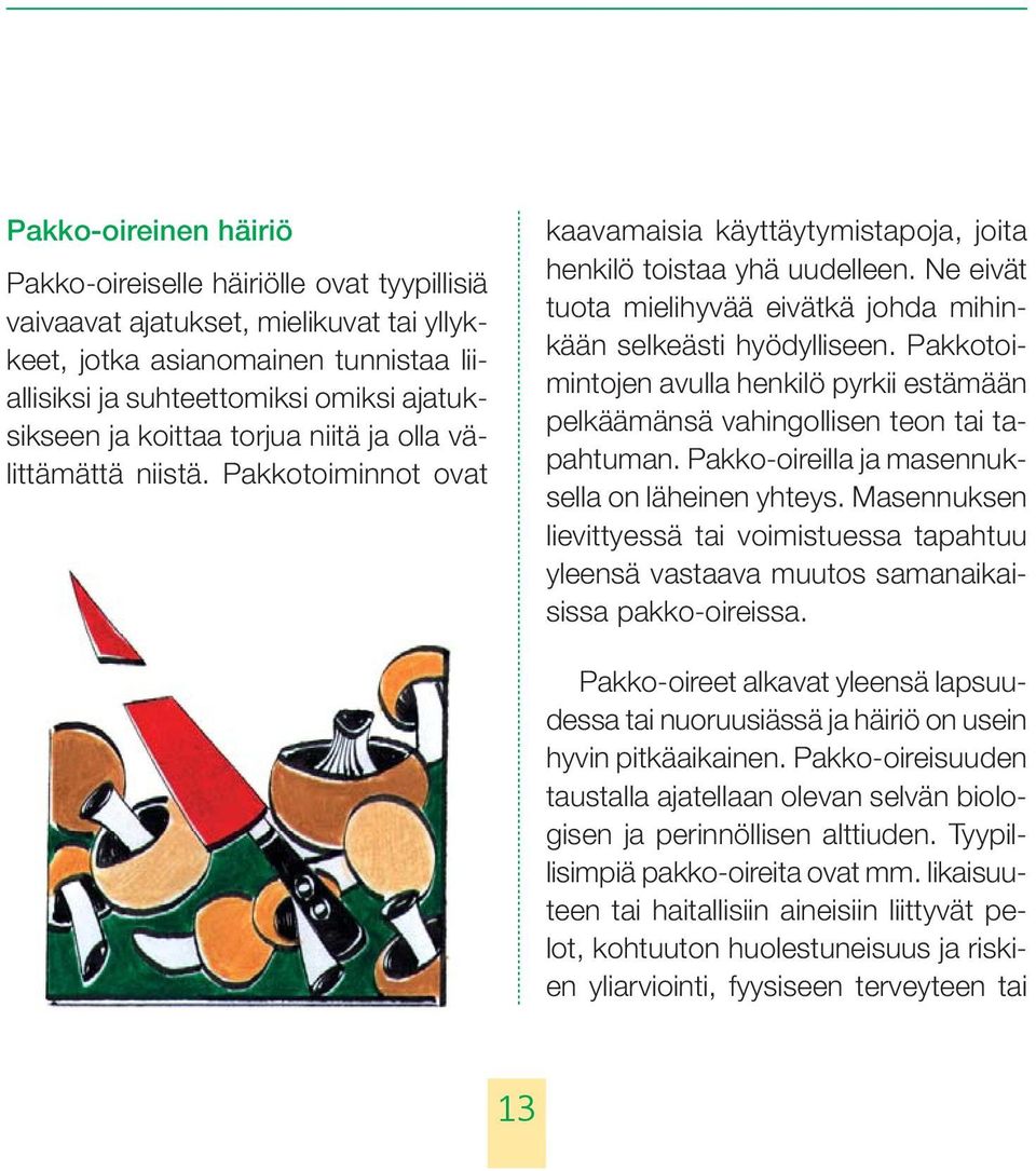 Ne eivät tuota mielihyvää eivätkä johda mihinkään selkeästi hyödylliseen. Pakkotoimintojen avulla henkilö pyrkii estämään pelkäämänsä vahingollisen teon tai tapahtuman.