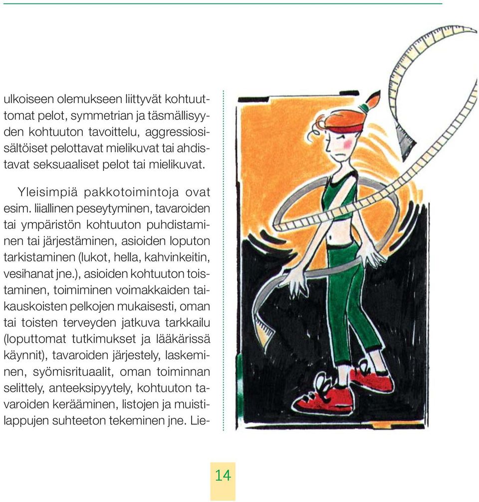 liiallinen peseytyminen, tavaroiden tai ympäristön kohtuuton puhdistaminen tai järjestäminen, asioiden loputon tarkistaminen (lukot, hella, kahvinkeitin, vesihanat jne.