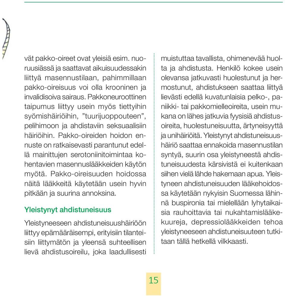 Pakko-oireiden hoidon ennuste on ratkaisevasti parantunut edellä mainittujen serotoniinitoimintaa kohentavien masennuslääkkeiden käytön myötä.
