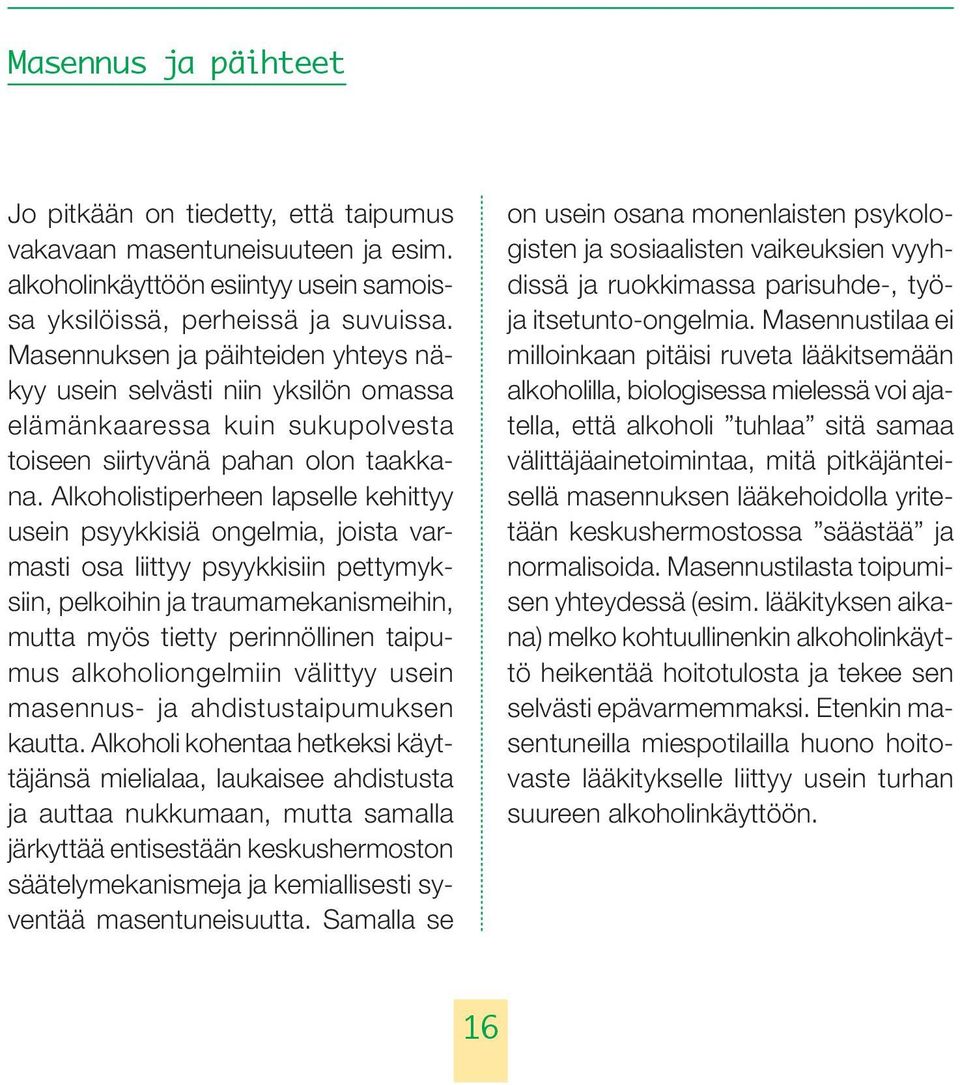 Alkoholistiperheen lapselle kehittyy usein psyykkisiä ongelmia, joista varmasti osa liittyy psyykkisiin pettymyksiin, pelkoihin ja traumamekanismeihin, mutta myös tietty perinnöllinen taipumus
