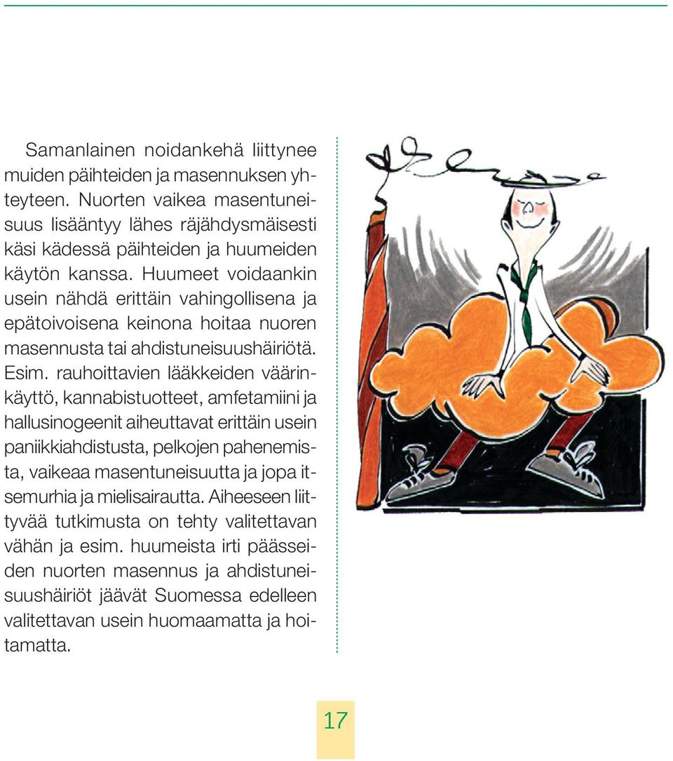Huumeet voidaankin usein nähdä erittäin vahingollisena ja epätoivoisena keinona hoitaa nuoren masennusta tai ahdistuneisuushäiriötä. Esim.