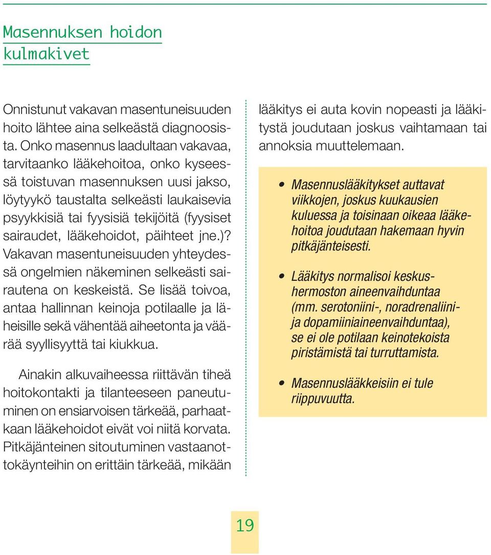 sairaudet, lääkehoidot, päihteet jne.)? Vakavan masentuneisuuden yhteydessä ongelmien näkeminen selkeästi sairautena on keskeistä.