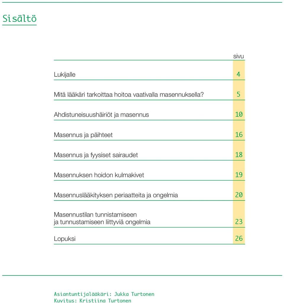 Masennuksen hoidon kulmakivet 19 Masennuslääkityksen periaatteita ja ongelmia 20 Masennustilan