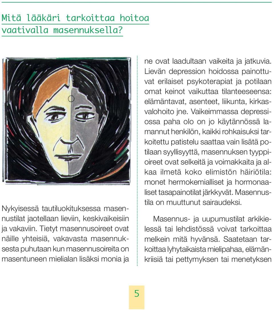 Lievän depression hoidossa painottuvat erilaiset psykoterapiat ja potilaan omat keinot vaikuttaa tilanteeseensa: elämäntavat, asenteet, liikunta, kirkasvalohoito jne.
