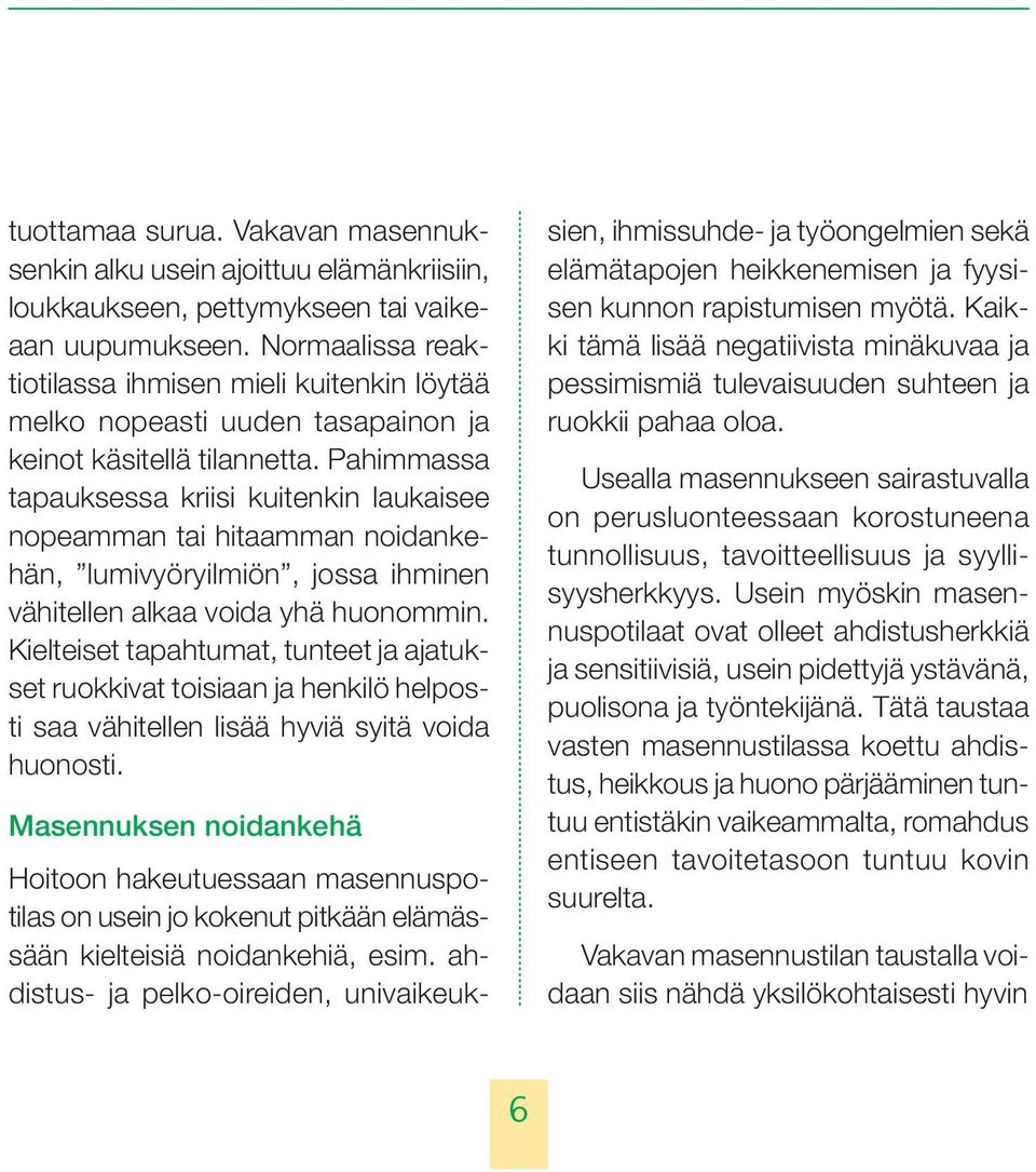 Pahimmassa tapauksessa kriisi kuitenkin laukaisee nopeamman tai hitaamman noidankehän, lumivyöryilmiön, jossa ihminen vähitellen alkaa voida yhä huonommin.