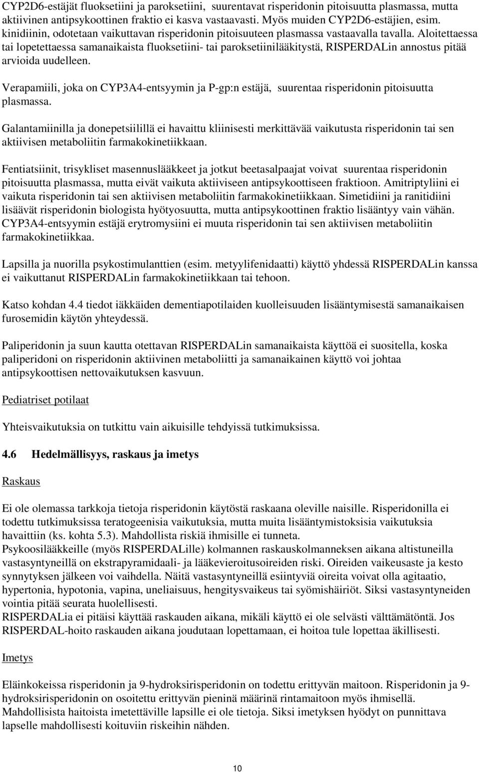 Aloitettaessa tai lopetettaessa samanaikaista fluoksetiini- tai paroksetiinilääkitystä, RISPERDALin annostus pitää arvioida uudelleen.