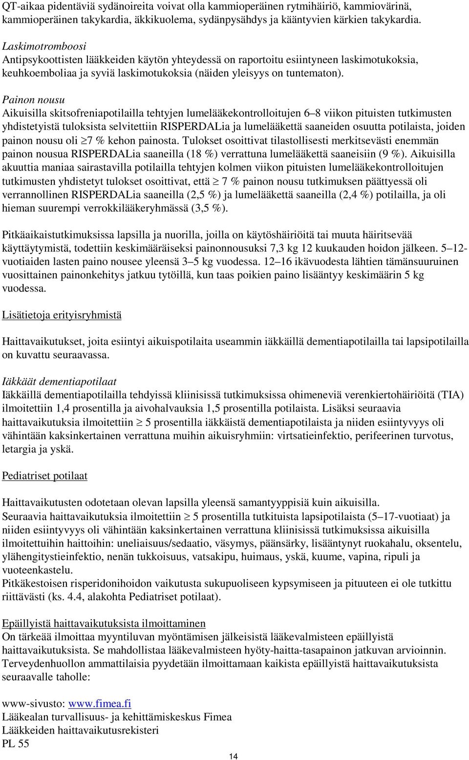 Painon nousu Aikuisilla skitsofreniapotilailla tehtyjen lumelääkekontrolloitujen 6 8 viikon pituisten tutkimusten yhdistetyistä tuloksista selvitettiin RISPERDALia ja lumelääkettä saaneiden osuutta