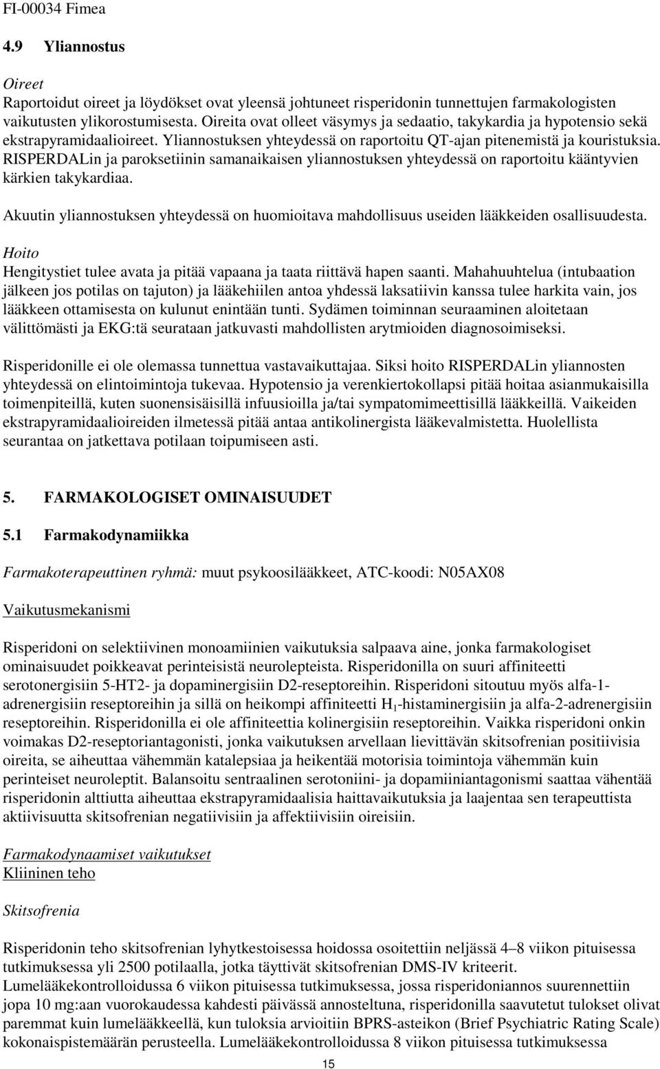 RISPERDALin ja paroksetiinin samanaikaisen yliannostuksen yhteydessä on raportoitu kääntyvien kärkien takykardiaa.