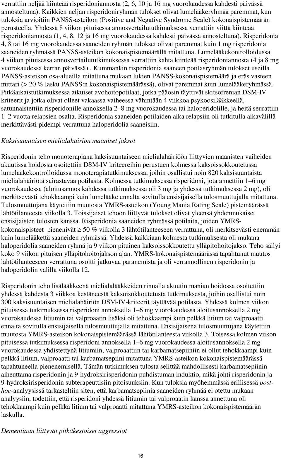 Yhdessä 8 viikon pituisessa annosvertailututkimuksessa verrattiin viittä kiinteää risperidoniannosta (1, 4, 8, 12 ja 16 mg vuorokaudessa kahdesti päivässä annosteltuna).