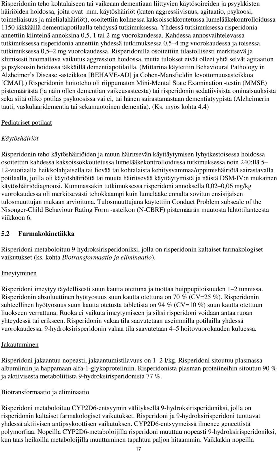 tehdyssä tutkimuksessa. Yhdessä tutkimuksessa risperidonia annettiin kiinteinä annoksina 0,5, 1 tai 2 mg vuorokaudessa.