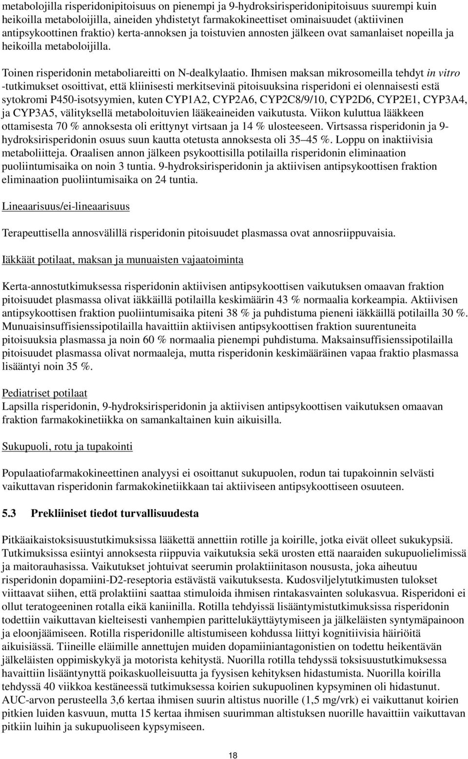 Ihmisen maksan mikrosomeilla tehdyt in vitro -tutkimukset osoittivat, että kliinisesti merkitsevinä pitoisuuksina risperidoni ei olennaisesti estä sytokromi P450-isotsyymien, kuten CYP1A2, CYP2A6,