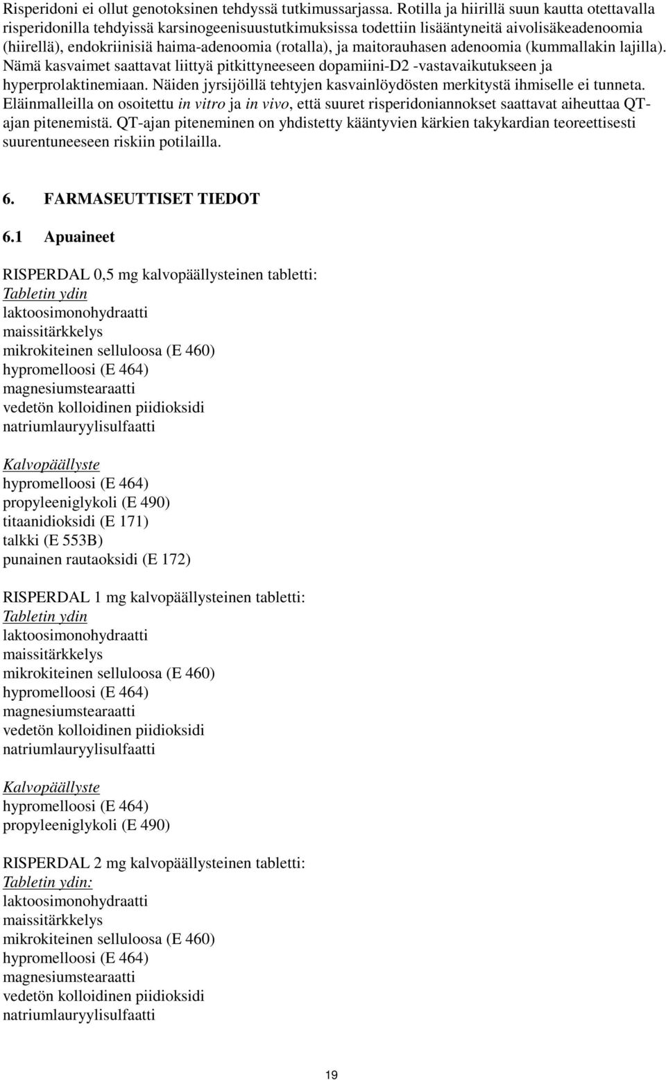 maitorauhasen adenoomia (kummallakin lajilla). Nämä kasvaimet saattavat liittyä pitkittyneeseen dopamiini-d2 -vastavaikutukseen ja hyperprolaktinemiaan.