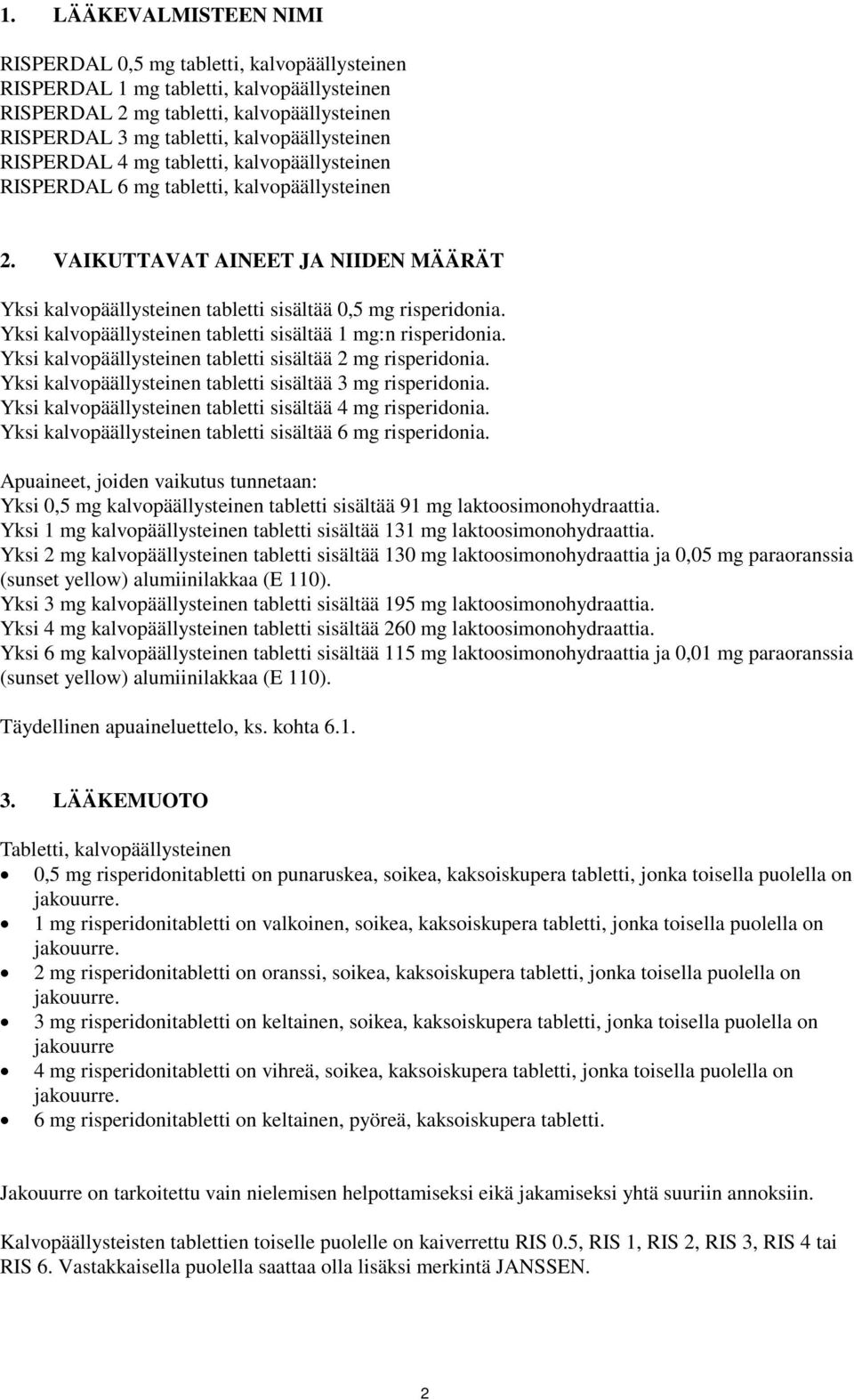 VAIKUTTAVAT AINEET JA NIIDEN MÄÄRÄT Yksi kalvopäällysteinen tabletti sisältää 0,5 mg risperidonia. Yksi kalvopäällysteinen tabletti sisältää 1 mg:n risperidonia.