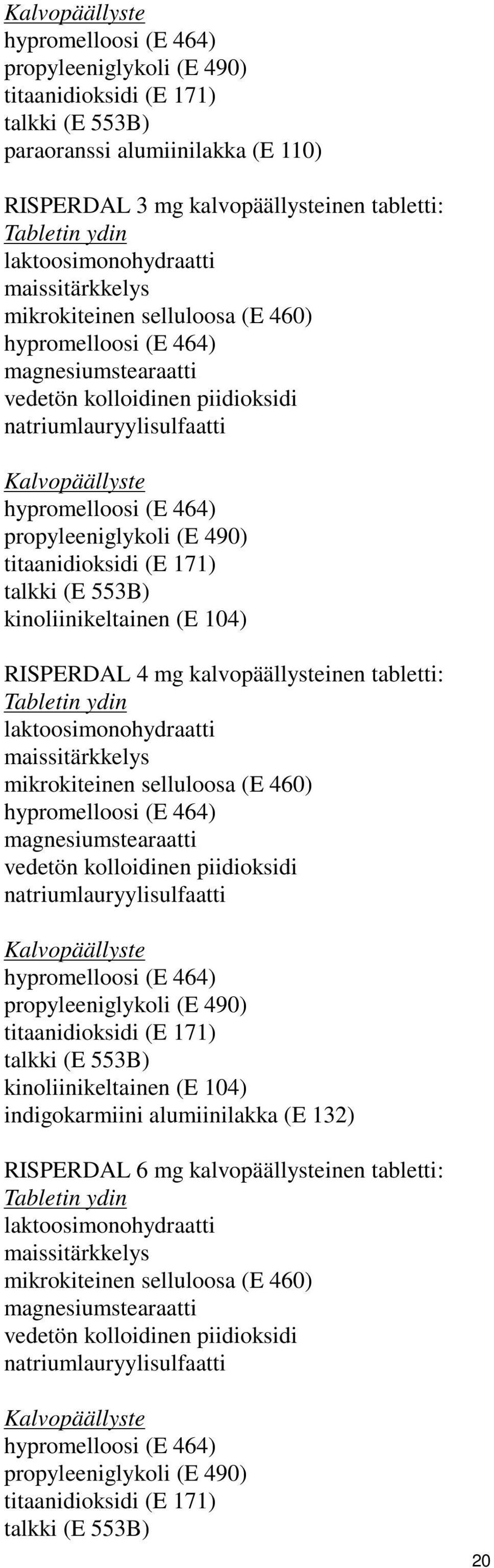 (E 464) propyleeniglykoli (E 490) titaanidioksidi (E 171) talkki (E 553B) kinoliinikeltainen (E 104) RISPERDAL 4 mg kalvopäällysteinen tabletti: Tabletin ydin  (E 464) propyleeniglykoli (E 490)