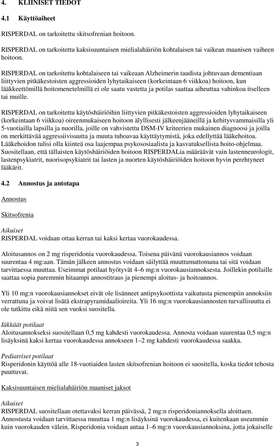 lääkkeettömillä hoitomenetelmillä ei ole saatu vastetta ja potilas saattaa aiheuttaa vahinkoa itselleen tai muille.