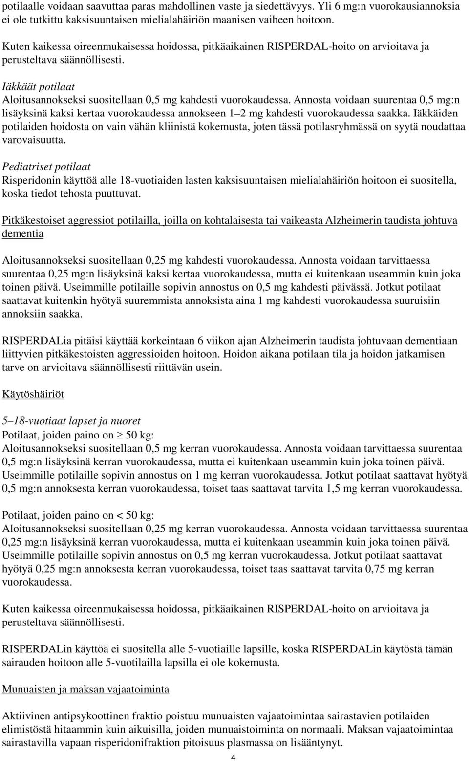 Annosta voidaan suurentaa 0,5 mg:n lisäyksinä kaksi kertaa vuorokaudessa annokseen 1 2 mg kahdesti vuorokaudessa saakka.