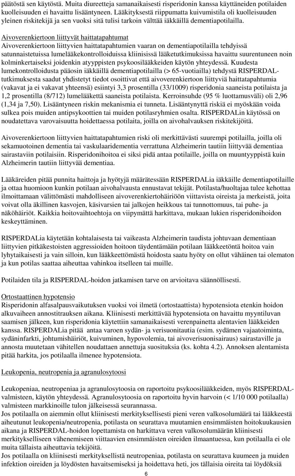 Aivoverenkiertoon liittyvät haittatapahtumat Aivoverenkiertoon liittyvien haittatapahtumien vaaran on dementiapotilailla tehdyissä satunnaistetuissa lumelääkekontrolloiduissa kliinisissä