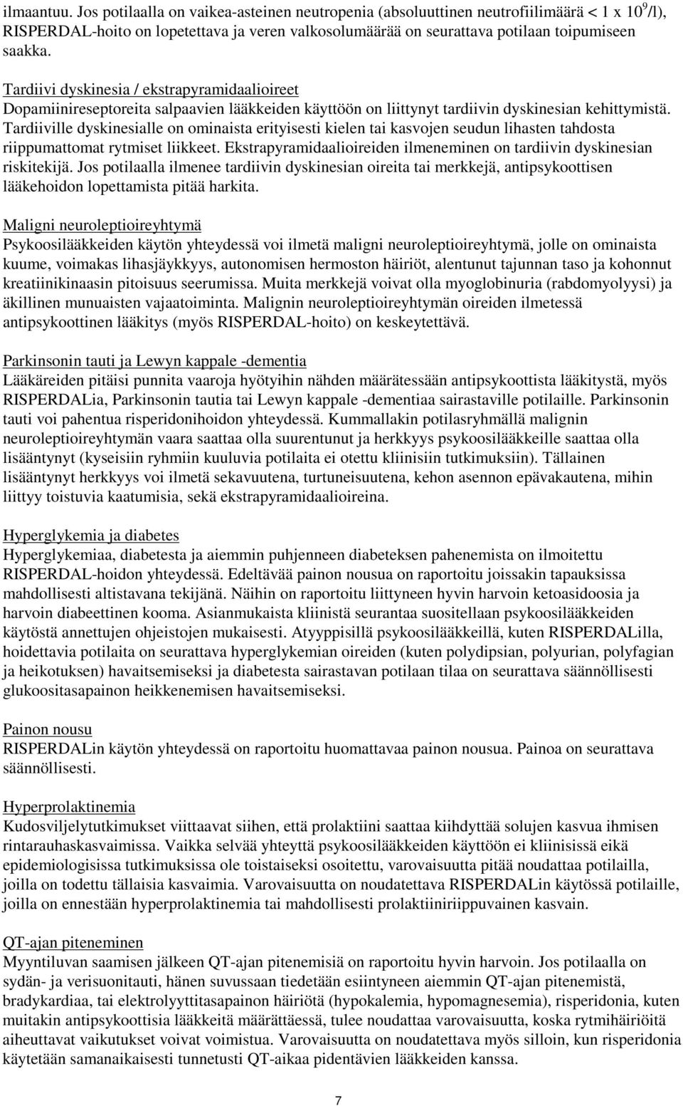 Tardiivi dyskinesia / ekstrapyramidaalioireet Dopamiinireseptoreita salpaavien lääkkeiden käyttöön on liittynyt tardiivin dyskinesian kehittymistä.