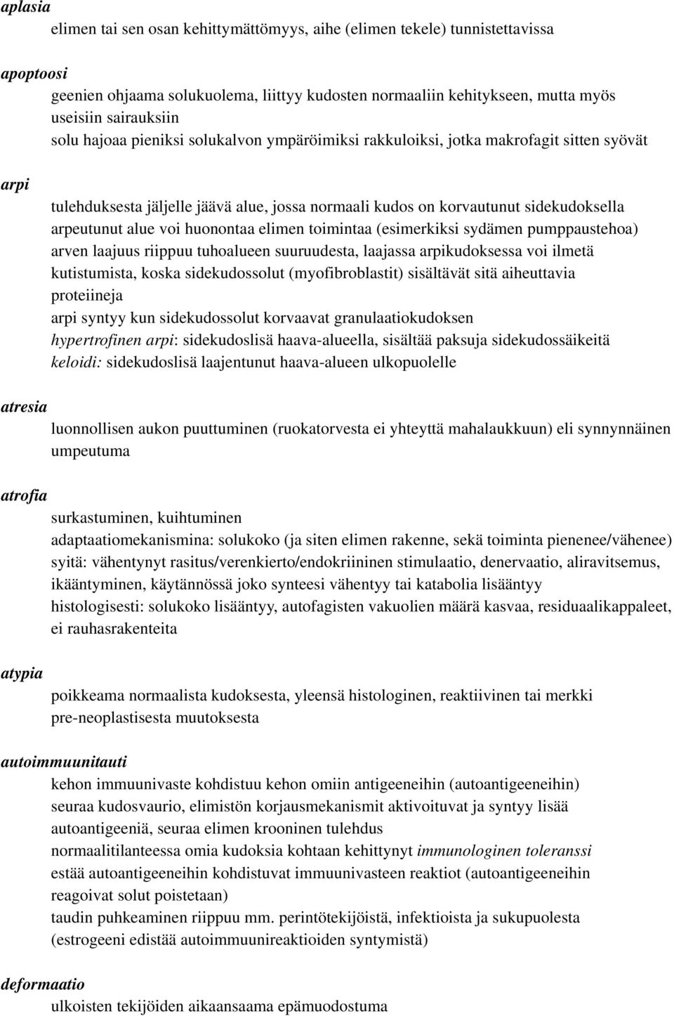 huonontaa elimen toimintaa (esimerkiksi sydämen pumppaustehoa) arven laajuus riippuu tuhoalueen suuruudesta, laajassa arpikudoksessa voi ilmetä kutistumista, koska sidekudossolut (myofibroblastit)