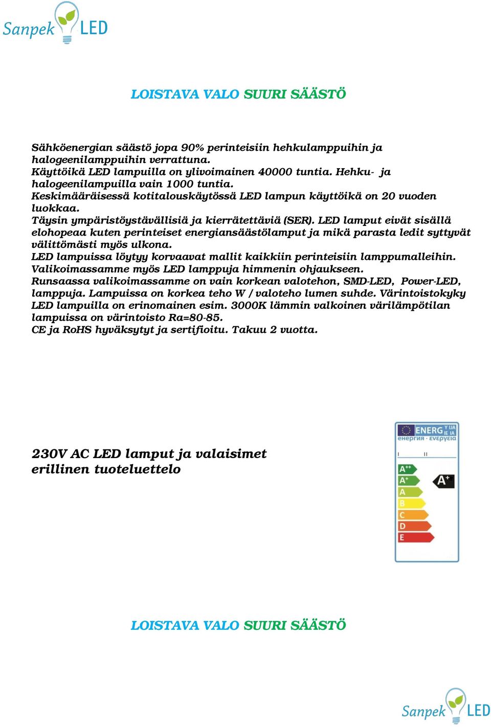 LED lamput eivät sisällä elohopeaa kuten perinteiset energiansäästölamput ja mikä parasta ledit syttyvät välittömästi myös ulkona.