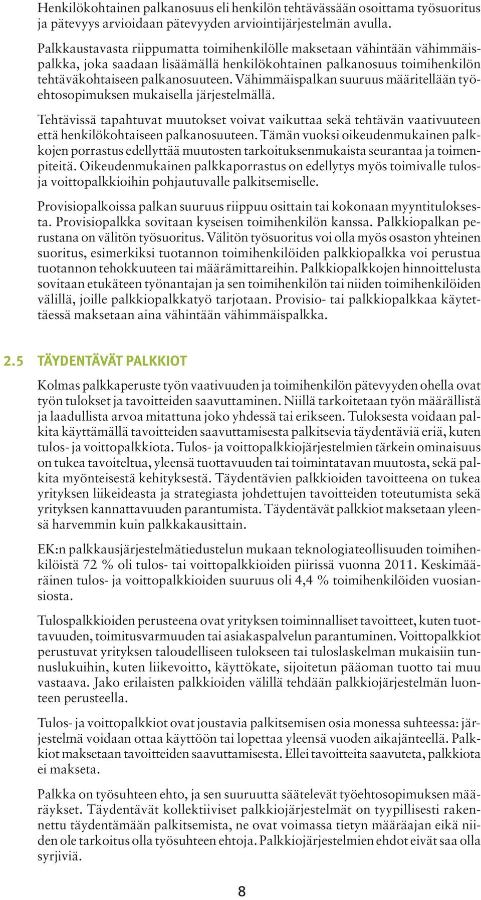 Vähimmäispalkan suuruus määritellään työehtosopimuksen mukaisella järjestelmällä. Tehtävissä tapahtuvat muutokset voivat vaikuttaa sekä tehtävän vaativuuteen että henkilökohtaiseen palkanosuuteen.