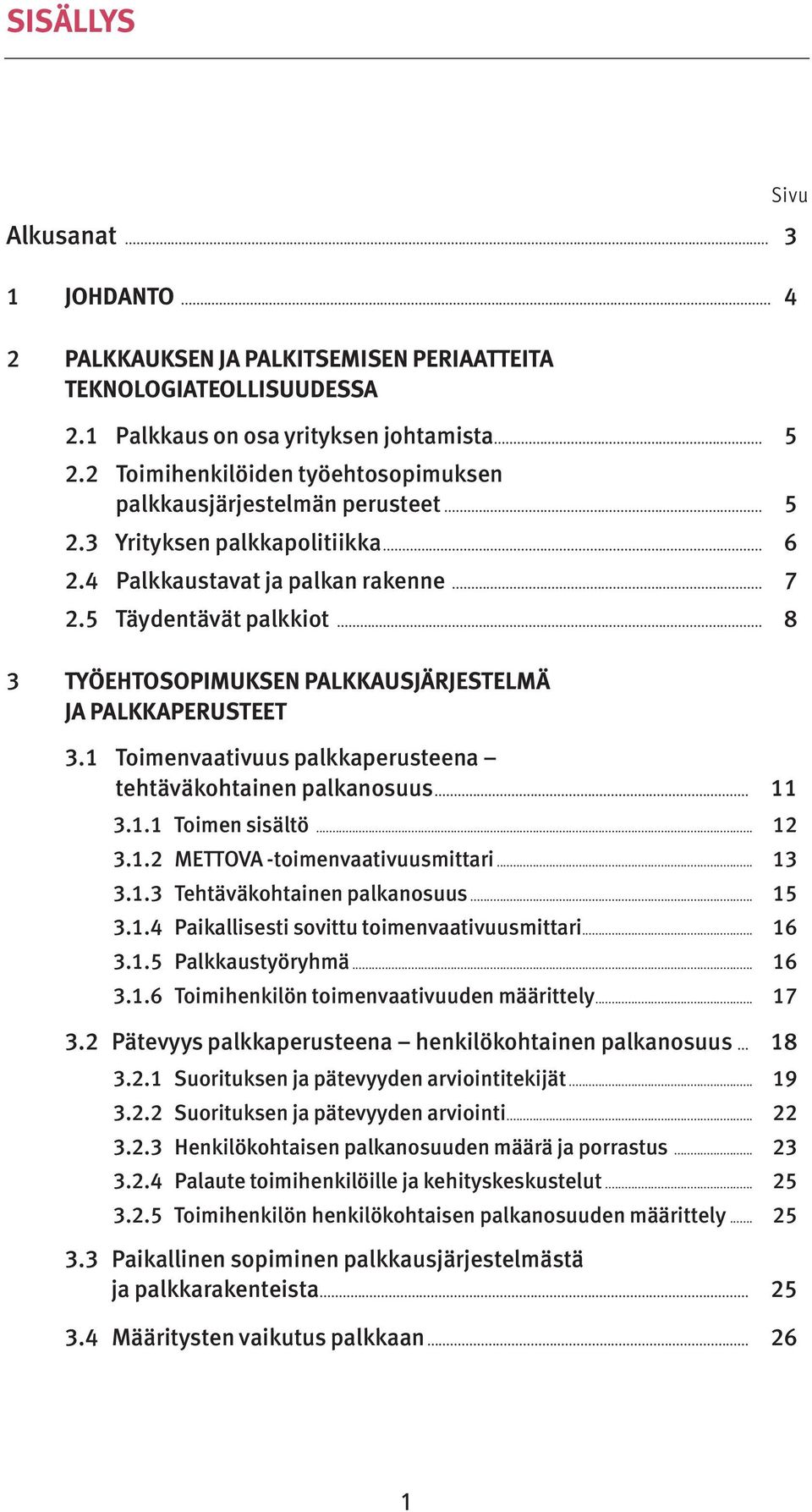 .. 8 3 TYÖEHTOSOPIMUKSEN PALKKAUSJÄRJESTELMÄ JA PALKKAPERUSTEET 3.1 Toimenvaativuus palkkaperusteena tehtäväkohtainen palkanosuus... 11 3.1.1 Toimen sisältö... 12 3.1.2 METTOVA -toimenvaativuusmittari.