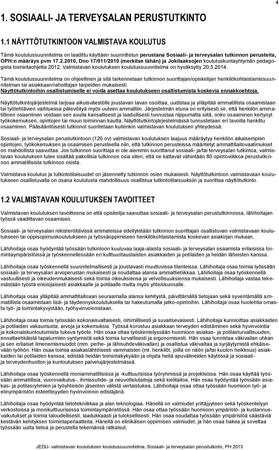 2010, Dno 17/011/2010 (merkitse tähän) ja Jokilaaksojen koulutuskuntayhtymän pedagogista toimintaohjetta 2012. Valmistavan koulutuksen koulutussuunnitelma on hyväksytty 20.5.2014.