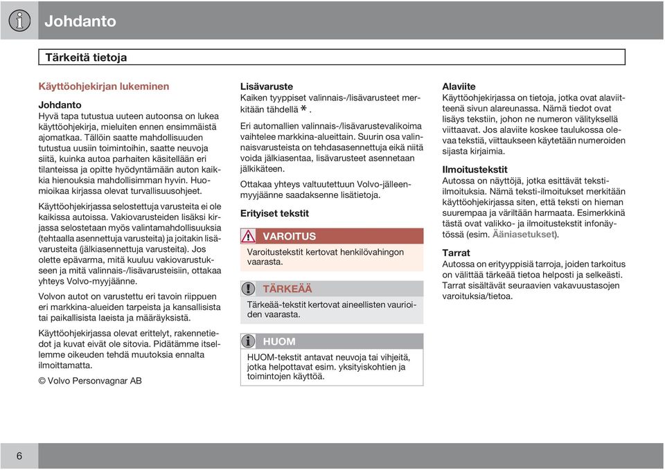 hyvin. Huomioikaa kirjassa olevat turvallisuusohjeet. Käyttöohjekirjassa selostettuja varusteita ei ole kaikissa autoissa.