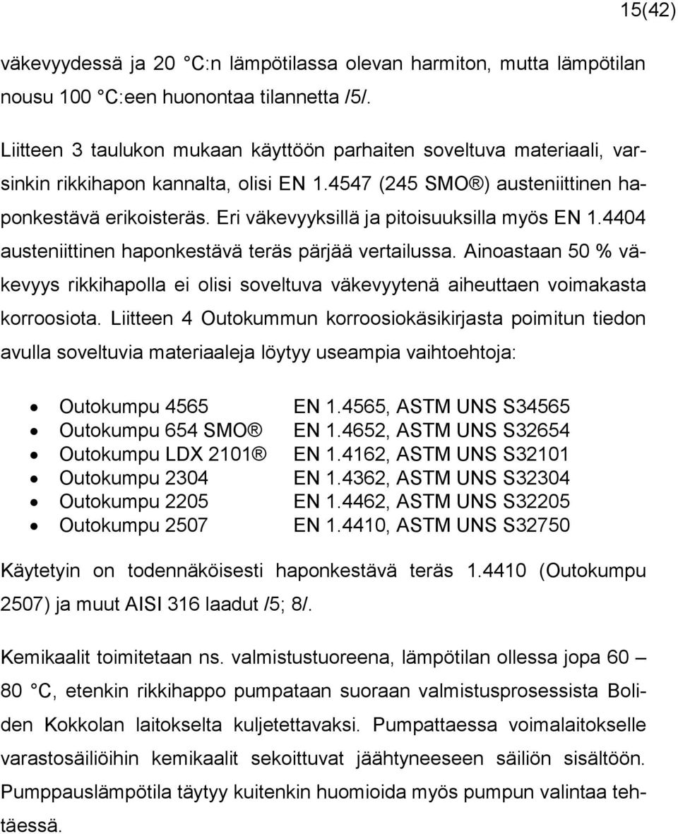 Eri väkevyyksillä ja pitoisuuksilla myös EN 1.4404 austeniittinen haponkestävä teräs pärjää vertailussa.