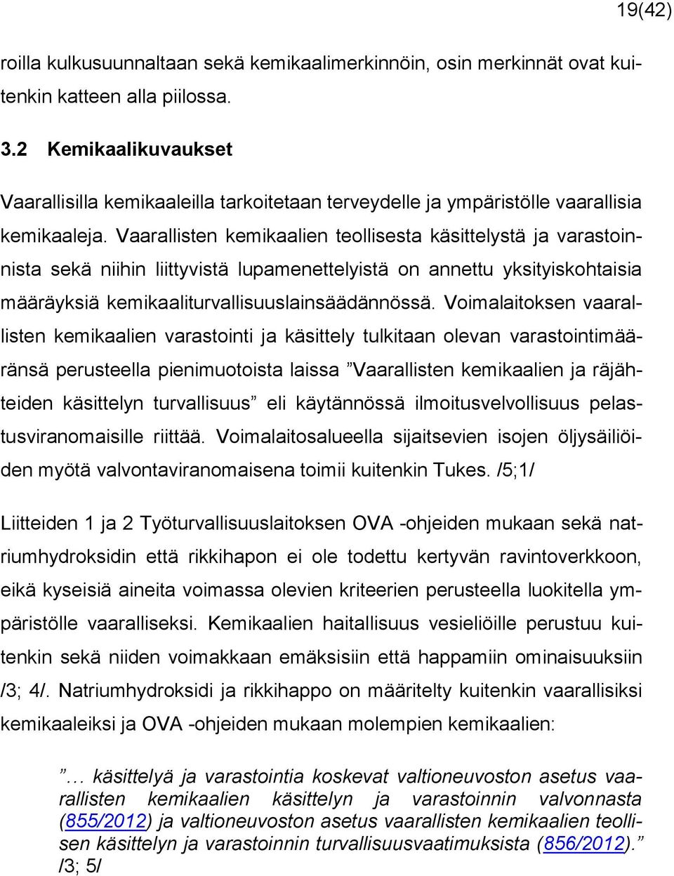 Vaarallisten kemikaalien teollisesta käsittelystä ja varastoinnista sekä niihin liittyvistä lupamenettelyistä on annettu yksityiskohtaisia määräyksiä kemikaaliturvallisuuslainsäädännössä.