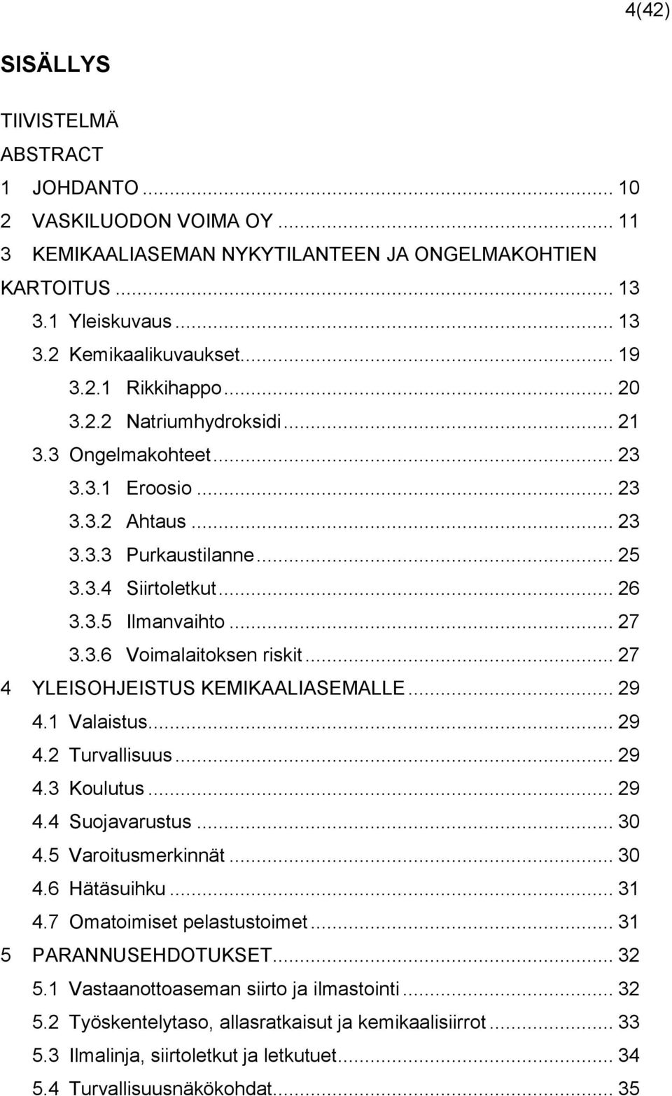 .. 27 4 YLEISOHJEISTUS KEMIKAALIASEMALLE... 29 4.1 Valaistus... 29 4.2 Turvallisuus... 29 4.3 Koulutus... 29 4.4 Suojavarustus... 30 4.5 Varoitusmerkinnät... 30 4.6 Hätäsuihku... 31 4.