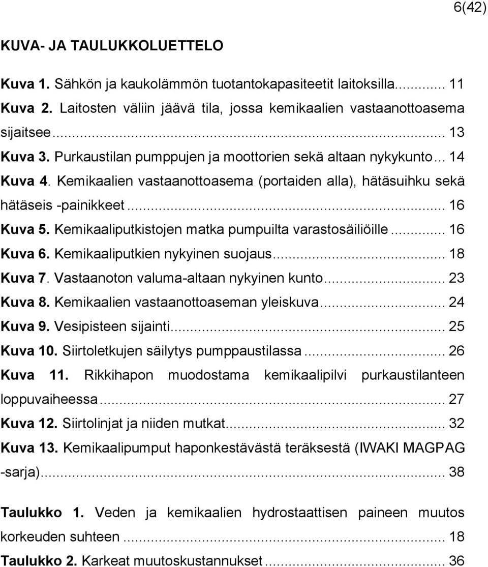 Kemikaaliputkistojen matka pumpuilta varastosäiliöille... 16 Kuva 6. Kemikaaliputkien nykyinen suojaus... 18 Kuva 7. Vastaanoton valuma-altaan nykyinen kunto... 23 Kuva 8.